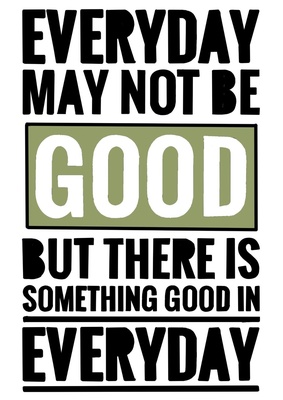 T-Shirt: Every day may not be good, but there is something good in every day (V2)